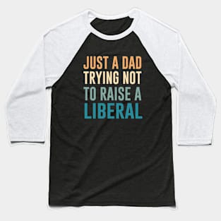 Just A Dad Trying Not To Raise A Liberal Baseball T-Shirt